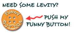 Need some levity? Push my Funny Button!